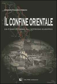 Il confine orientale. Da Campoformio all'approdo europeo - Librerie.coop Il confine orientale. Da Campoformio all'approdo europeo - Librerie.coop