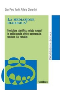 La mediazione dialogica. Fondazione scientifica, metodo e prassi in ambito penale, civile e commerciale, familiare e di comunità - Librerie.coop