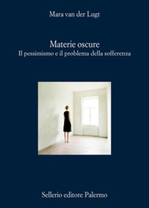 Materie oscure. Il pessimismo e il problema della sofferenza - Librerie.coop Materie oscure. Il pessimismo e il problema della sofferenza - Librerie.coop