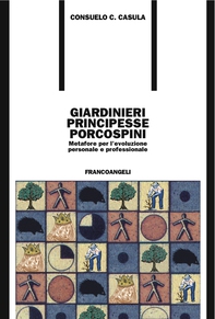 Giardinieri, principesse, porcospini. Metafore per l'evoluzione personale e professionale - Librerie.coop Giardinieri, principesse, porcospini. Metafore per l'evoluzione personale e professionale - Librerie.coop