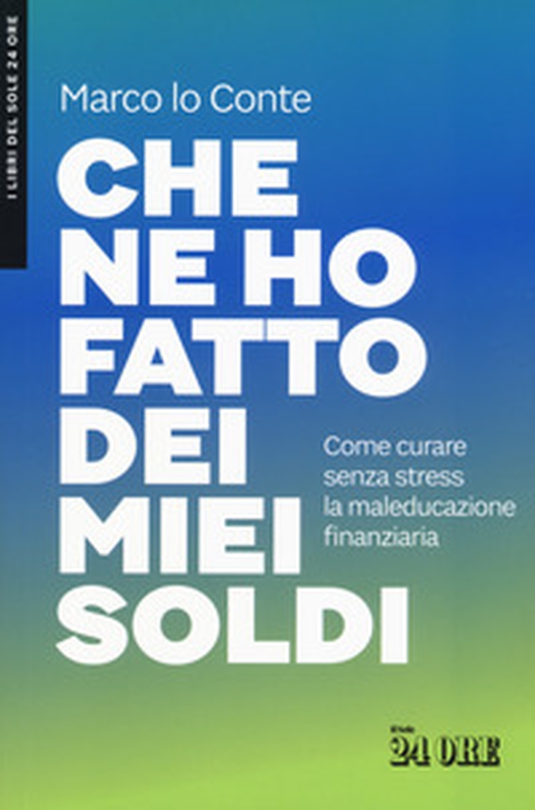 Che ne ho fatto dei miei soldi. Come curare senza stress la maleducazione finanziaria - Librerie.coop Che ne ho fatto dei miei soldi. Come curare senza stress la maleducazione finanziaria - Librerie.coop