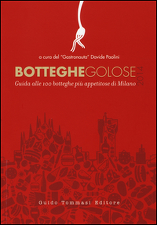 Botteghe golose 2014. Guida alle 100 botteghe più appetitose di Milano - Librerie.coop