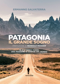 Patagonia, il grande sogno. Io e il Cerro Torre: una passione ai confini del mondo - Librerie.coop