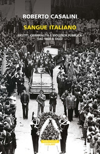 Sangue italiano. Delitti, criminalità e violenza pubblica dal 1860 a oggi - Librerie.coop
