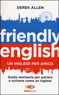 Friendly english. Un inglese per amico. Guida semiseria per parlare e scrivere come un inglese - Librerie.coop
