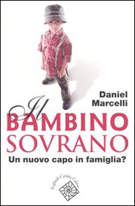 Il bambino sovrano. Un nuovo capo in famiglia? - Librerie.coop Il bambino sovrano. Un nuovo capo in famiglia? - Librerie.coop