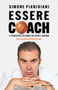 Essere coach. Il viaggio dell'allenare tra sport e azienda - Librerie.coop