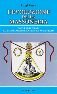 L'evoluzione della massoneria. Dagli alti gradi al rito scozzese antico ed accettato - Librerie.coop L'evoluzione della massoneria. Dagli alti gradi al rito scozzese antico ed accettato - Librerie.coop