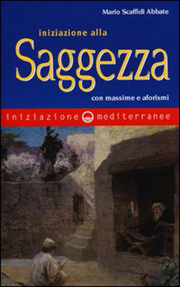 Iniziazione alla saggezza. Con massime e aforismi - Librerie.coop Iniziazione alla saggezza. Con massime e aforismi - Librerie.coop