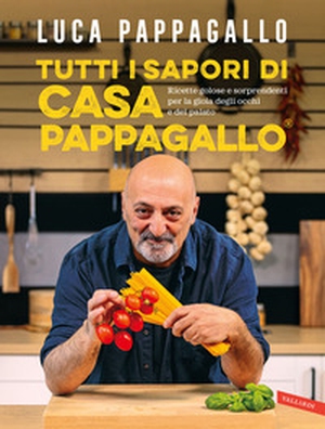 Tutti i sapori di casa Pappagallo. Ricette golose e sorprendenti per la gioia degli occhi e del palato - Librerie.coop