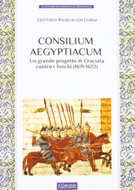 Consilium Aegyptiacum. L'ultimo progetto di Crociata contro i Turchi (1671-1672) - Librerie.coop