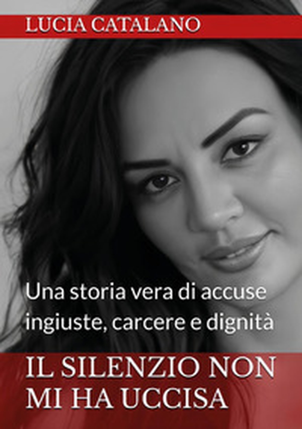 Il silenzio non mi ha uccisa. Una storia vera di ingiustizia, carcere e dignità - Librerie.coop Il silenzio non mi ha uccisa. Una storia vera di ingiustizia, carcere e dignità - Librerie.coop
