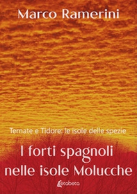 I forti spagnoli nelle isole Molucche. Ternate e Tidore: le isole delle spezie - Librerie.coop