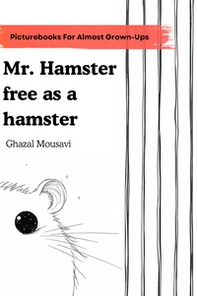 Mr. hamster free as a hamster. A picture book for almost grown-ups - Librerie.coop