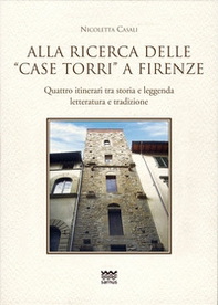Alla ricerca delle «case torri» a Firenze. Quattro itinerari tra storia e leggerezza, letteratura e tradizioni - Librerie.coop