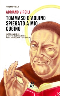 Tommaso d'Aquino spiegato a mio cugino. Introduzione (molto) elementare alla filosofia tomistica - Librerie.coop
