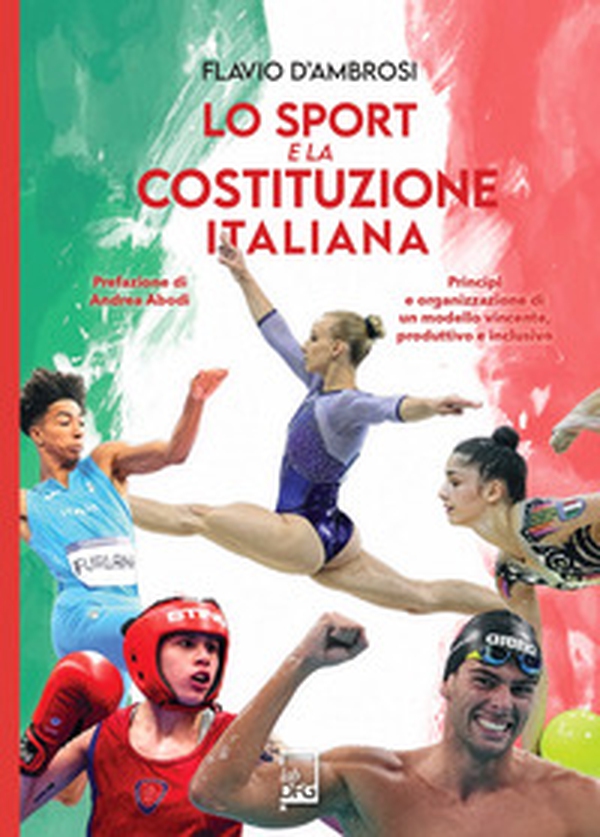 Lo sport e la Costituzione italiana. Principi ed organizzazione di un modello vincente, produttivo ed inclusivo - Librerie.coop