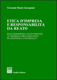 Etica d'impresa e responsabilità da reato. Dall'esperienza statunitense ai «modelli organizzativi di gestione e controllo» - Librerie.coop