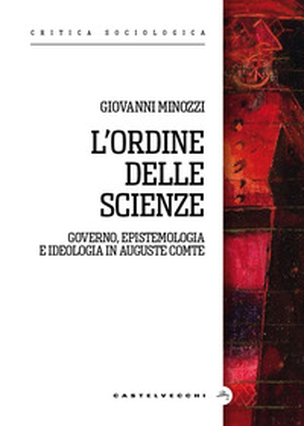 L'ordine delle scienze. Governo, epistemologia e ideologia in Auguste Comte - Librerie.coop