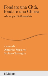 Fondare una città, fondare una chiesa. Alle origini di Alessandria - Librerie.coop