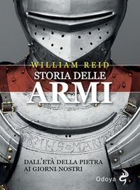 Storia delle armi. Dall'età della pietra ai giorni nostri - Librerie.coop