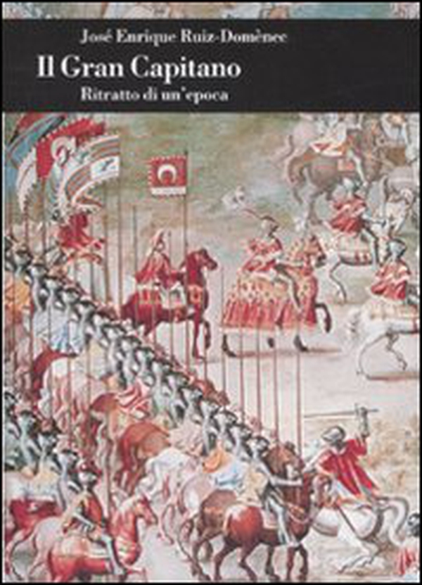 Il Gran Capitano. Ritratto di un'epoca - Librerie.coop Il Gran Capitano. Ritratto di un'epoca - Librerie.coop