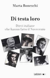 Di testa loro. Dieci italiane che hanno fatto il Novecento - Librerie.coop