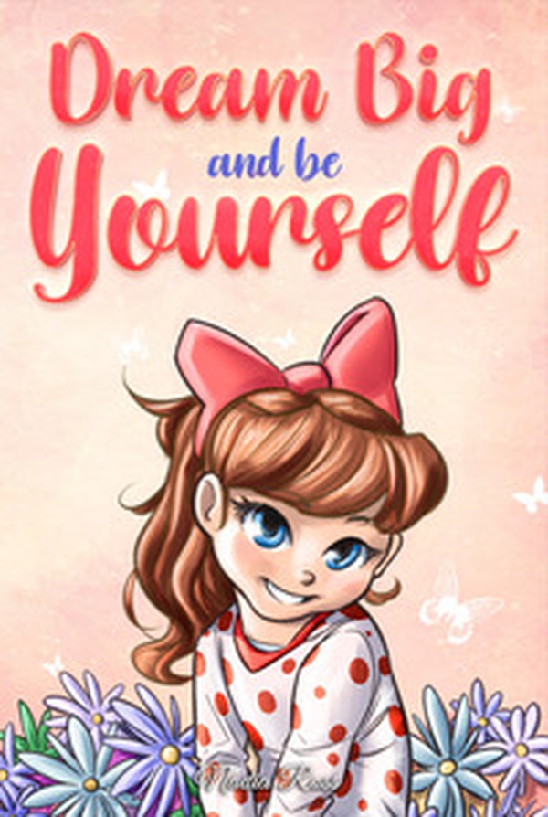 Dream big and be yourself. Inspiring stories for girls about self-esteem, confidence, courage, and friendship - Librerie.coop Dream big and be yourself. Inspiring stories for girls about self-esteem, confidence, courage, and friendship - Librerie.coop