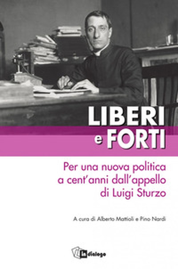 Liberi e forti. Per una nuova politica a cent'anni dall'appello di Luigi Sturzo - Librerie.coop Liberi e forti. Per una nuova politica a cent'anni dall'appello di Luigi Sturzo - Librerie.coop