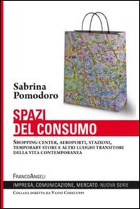 Spazi del consumo. Shopping center, aeroporti, stazioni, temporary store e altri luoghi transitori della vita contemporanea - Librerie.coop