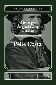 George Armstrong Custer. Pelle Rossa - Librerie.coop