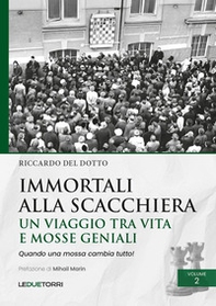 Immortali alla scacchiera. Un viaggio tra vita e mosse geniali - Vol. 2 - Librerie.coop