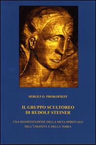 Il gruppo scultoreo di Rudolf Steiner. Una manifestazione della meta spirituale dell'umanità e della terra - Librerie.coop