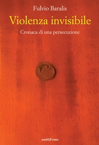 Violenza invisibile. Cronaca di una persecuzione - Librerie.coop