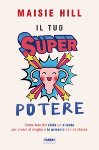 Il tuo superpotere. Come fare del ciclo un alleato per vivere al meglio e in armonia con se stesse - Librerie.coop