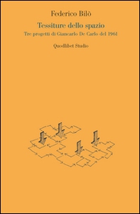 Tessiture dello spazio. Tre progetti di Giancarlo De Carlo del 1961 - Librerie.coop