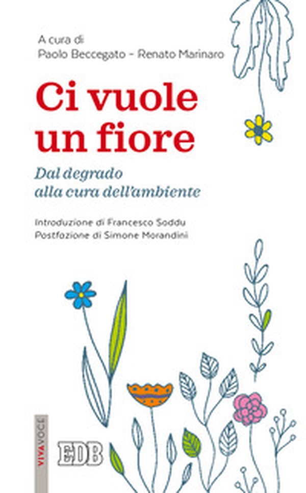 Ci vuole un fiore. Dal degrado alla cura dell'ambiente - Librerie.coop Ci vuole un fiore. Dal degrado alla cura dell'ambiente - Librerie.coop
