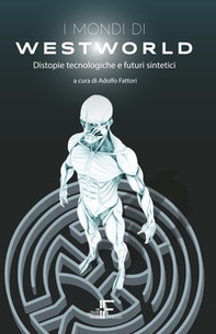 I mondi di Westworld. Distopie tecnologiche e futuri sintetici - Librerie.coop I mondi di Westworld. Distopie tecnologiche e futuri sintetici - Librerie.coop