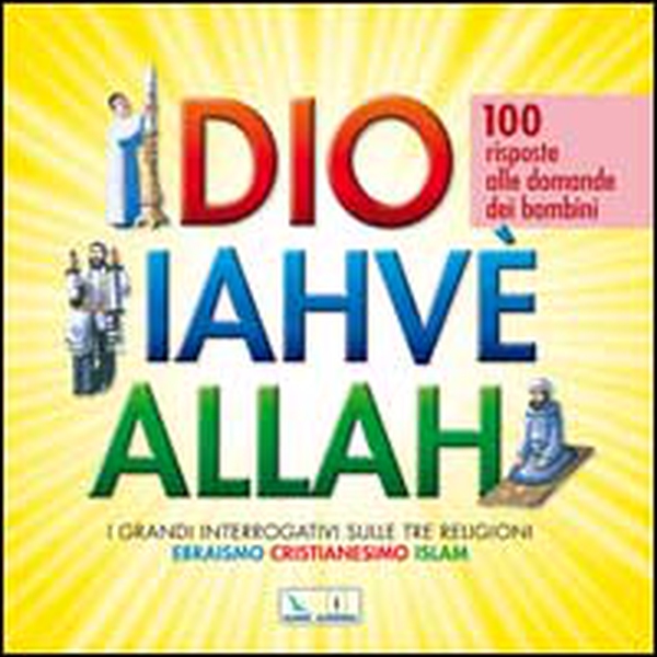 Dio Iahvè Allah. I grandi interrogativi sulle tre religioni ebraismo, cristianesimo, Islam. 100 risposte alle domande dei bambini - Librerie.coop Dio Iahvè Allah. I grandi interrogativi sulle tre religioni ebraismo, cristianesimo, Islam. 100 risposte alle domande dei bambini - Librerie.coop