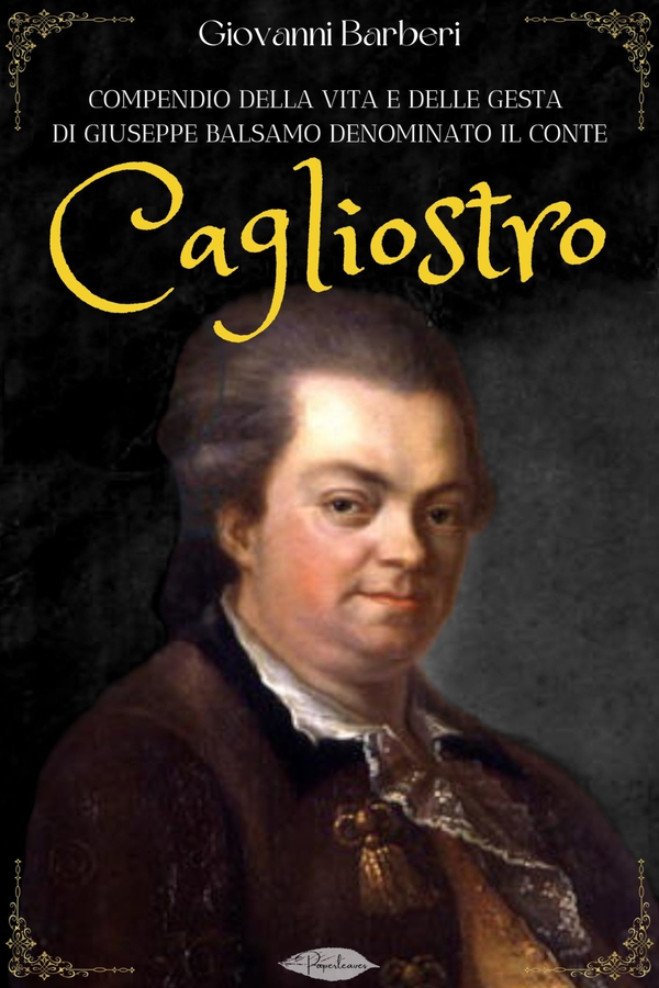 Compendio della vita e delle gesta di Giuseppe Balsamo denominato il Conte Cagliostro - Librerie.coop Compendio della vita e delle gesta di Giuseppe Balsamo denominato il Conte Cagliostro - Librerie.coop