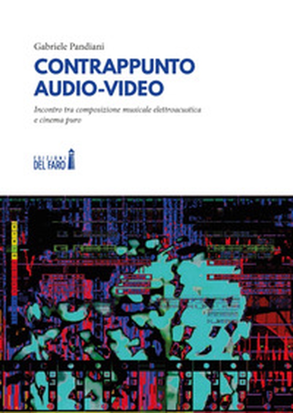 Contrappunto audio-video. Incontro tra composizione musicale elettroacustica e cinema puro - Librerie.coop Contrappunto audio-video. Incontro tra composizione musicale elettroacustica e cinema puro - Librerie.coop