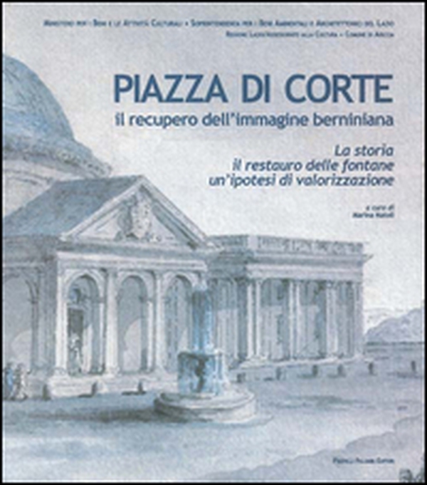 Piazza di corte. Il recupero dell'immagine berniniana. La storia, il restauro delle fontane, un'ipotesi di valorizzazione - Librerie.coop Piazza di corte. Il recupero dell'immagine berniniana. La storia, il restauro delle fontane, un'ipotesi di valorizzazione - Librerie.coop