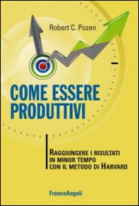 Come essere produttivi. Raggiungere i risultati in minor tempo con il metodo di Harvard - Librerie.coop