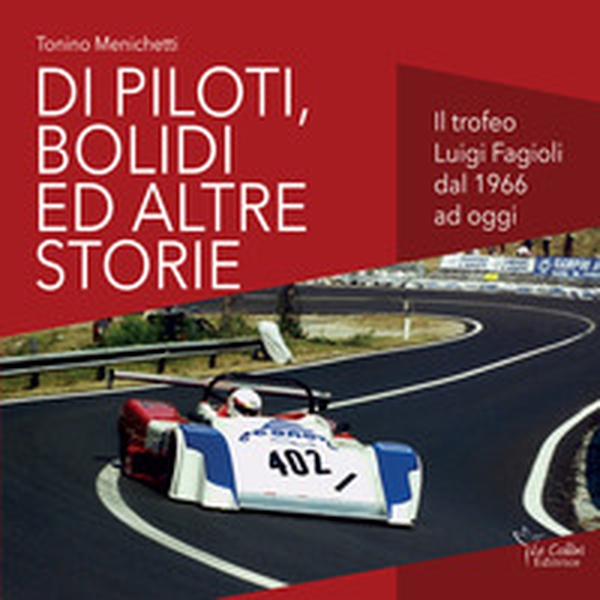 Di piloti, bolidi e altre storie. Il trofeo Luigi Fagioli dal 1966 a oggi - Librerie.coop Di piloti, bolidi e altre storie. Il trofeo Luigi Fagioli dal 1966 a oggi - Librerie.coop