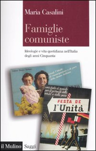 Famiglie comuniste. Ideologie e vita quotidiana nell'Italia degli anni '50 - Librerie.coop