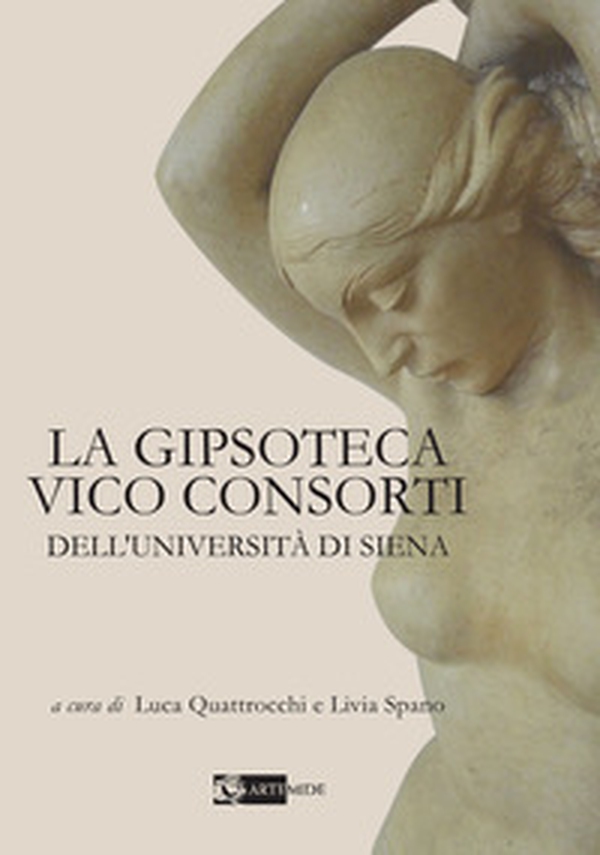 La Gipsoteca Vico Consorti dell'Università di Siena - Librerie.coop La Gipsoteca Vico Consorti dell'Università di Siena - Librerie.coop