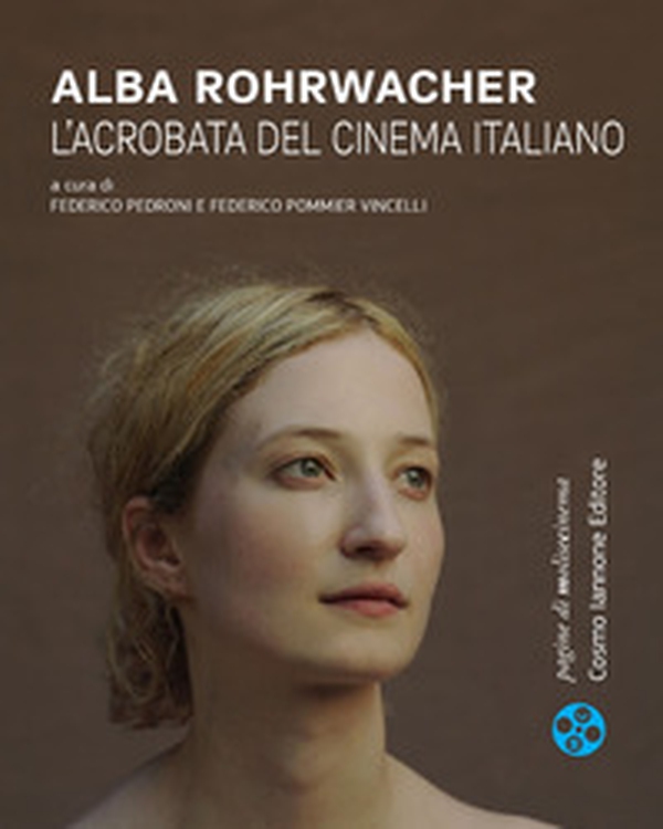 Alba Rohrwacher. L'acrobata del cinema italiano - Librerie.coop Alba Rohrwacher. L'acrobata del cinema italiano - Librerie.coop