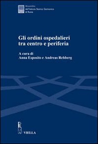 Gli ordini ospedalieri tra centro e periferia. Atti della Giornata di studio (Roma, 16 giugno 2005) - Librerie.coop