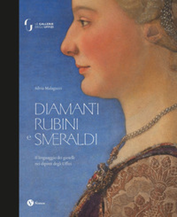 Diamanti rubini e smeraldi. Il linguaggio dei gioielli nei dipinti degli Uffizi - Librerie.coop Diamanti rubini e smeraldi. Il linguaggio dei gioielli nei dipinti degli Uffizi - Librerie.coop