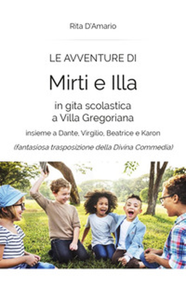 Le avventure di Mirti e Illa in gita scolastica a Villa Gregoriana insieme a Dante, Virgilio, Beatrice e Karon (fantasiosa trasposizione della Divina Commedia) - Librerie.coop Le avventure di Mirti e Illa in gita scolastica a Villa Gregoriana insieme a Dante, Virgilio, Beatrice e Karon (fantasiosa trasposizione della Divina Commedia) - Librerie.coop